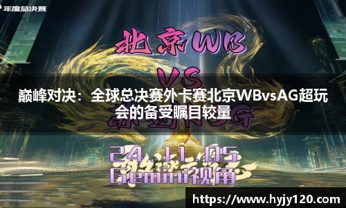 巅峰对决：全球总决赛外卡赛北京WBvsAG超玩会的备受瞩目较量